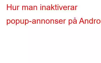 Hur man inaktiverar popup-annonser på Android