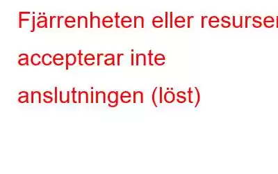 Fjärrenheten eller resursen accepterar inte anslutningen (löst)