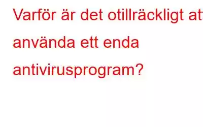 Varför är det otillräckligt att använda ett enda antivirusprogram?