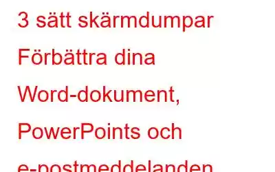 3 sätt skärmdumpar Förbättra dina Word-dokument, PowerPoints och e-postmeddelanden