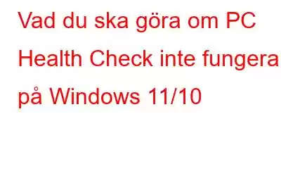 Vad du ska göra om PC Health Check inte fungerar på Windows 11/10