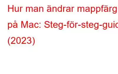 Hur man ändrar mappfärg på Mac: Steg-för-steg-guide (2023)