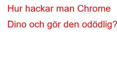 Hur hackar man Chrome Dino och gör den odödlig?