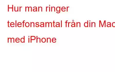 Hur man ringer telefonsamtal från din Mac med iPhone