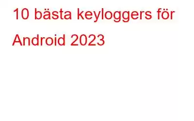 10 bästa keyloggers för Android 2023