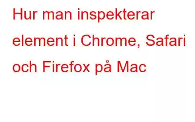 Hur man inspekterar element i Chrome, Safari och Firefox på Mac