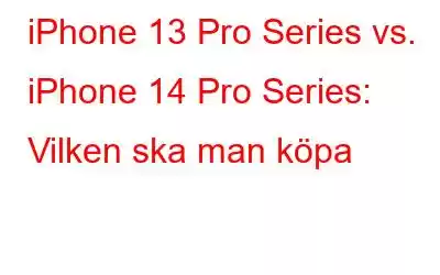 iPhone 13 Pro Series vs. iPhone 14 Pro Series: Vilken ska man köpa