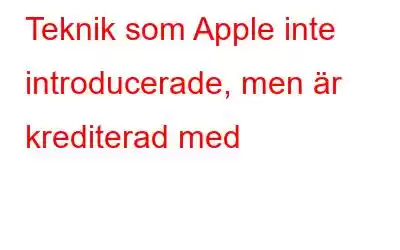 Teknik som Apple inte introducerade, men är krediterad med