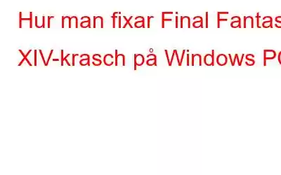 Hur man fixar Final Fantasy XIV-krasch på Windows PC