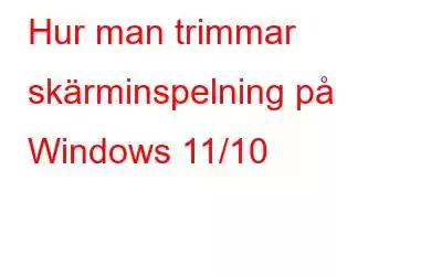 Hur man trimmar skärminspelning på Windows 11/10