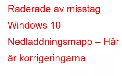 Raderade av misstag Windows 10 Nedladdningsmapp – Här är korrigeringarna