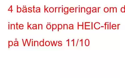 4 bästa korrigeringar om du inte kan öppna HEIC-filer på Windows 11/10