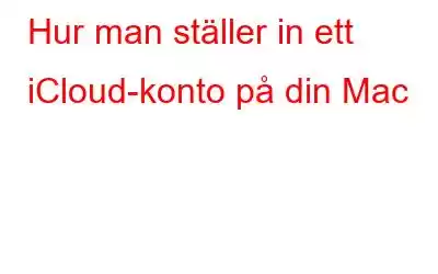 Hur man ställer in ett iCloud-konto på din Mac