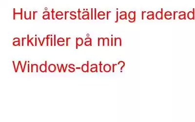 Hur återställer jag raderade arkivfiler på min Windows-dator?