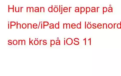 Hur man döljer appar på iPhone/iPad med lösenord som körs på iOS 11