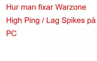 Hur man fixar Warzone High Ping / Lag Spikes på PC