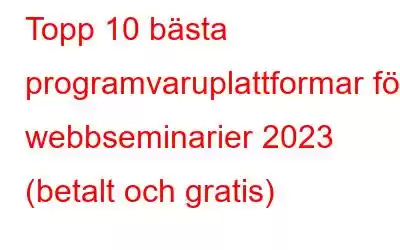 Topp 10 bästa programvaruplattformar för webbseminarier 2023 (betalt och gratis)