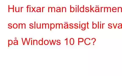 Hur fixar man bildskärmen som slumpmässigt blir svart på Windows 10 PC?