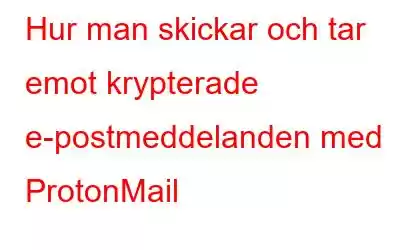 Hur man skickar och tar emot krypterade e-postmeddelanden med ProtonMail