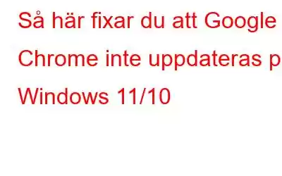 Så här fixar du att Google Chrome inte uppdateras på Windows 11/10