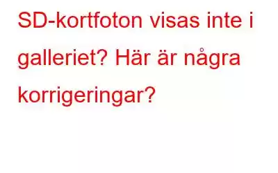 SD-kortfoton visas inte i galleriet? Här är några korrigeringar?