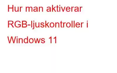 Hur man aktiverar RGB-ljuskontroller i Windows 11