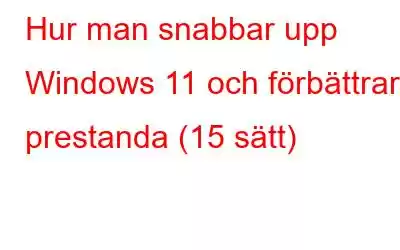 Hur man snabbar upp Windows 11 och förbättrar prestanda (15 sätt)