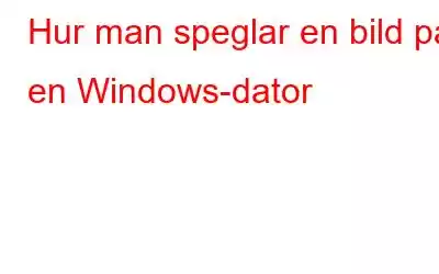 Hur man speglar en bild på en Windows-dator