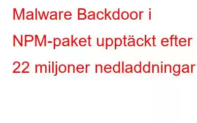 Malware Backdoor i NPM-paket upptäckt efter 22 miljoner nedladdningar