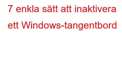 7 enkla sätt att inaktivera ett Windows-tangentbord