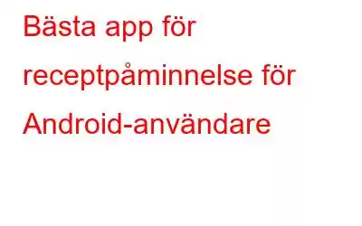 Bästa app för receptpåminnelse för Android-användare