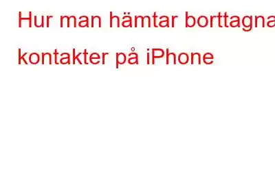 Hur man hämtar borttagna kontakter på iPhone