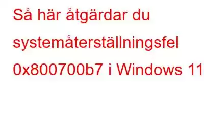 Så här åtgärdar du systemåterställningsfel 0x800700b7 i Windows 11