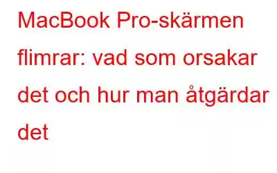 MacBook Pro-skärmen flimrar: vad som orsakar det och hur man åtgärdar det