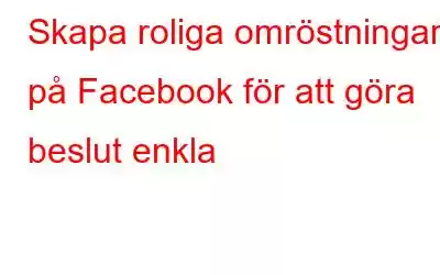 Skapa roliga omröstningar på Facebook för att göra beslut enkla