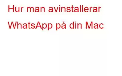 Hur man avinstallerar WhatsApp på din Mac