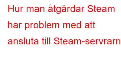 Hur man åtgärdar Steam har problem med att ansluta till Steam-servrarna