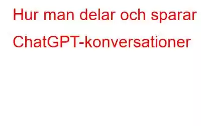 Hur man delar och sparar ChatGPT-konversationer