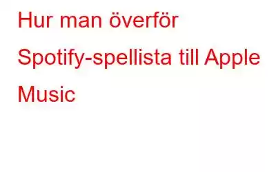 Hur man överför Spotify-spellista till Apple Music