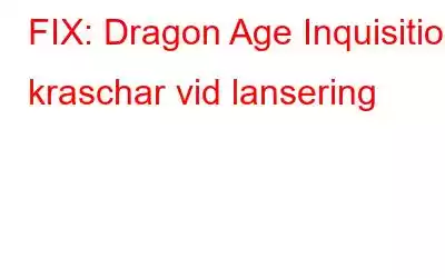 FIX: Dragon Age Inquisition kraschar vid lansering