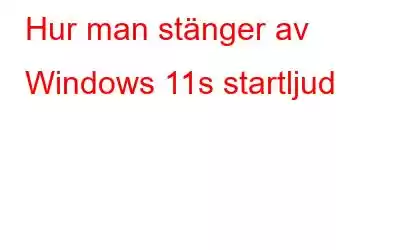 Hur man stänger av Windows 11s startljud