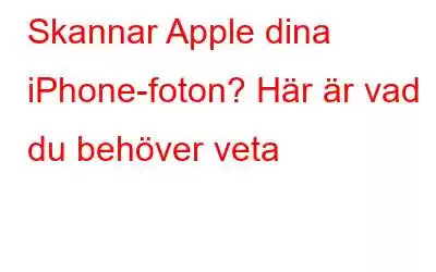 Skannar Apple dina iPhone-foton? Här är vad du behöver veta