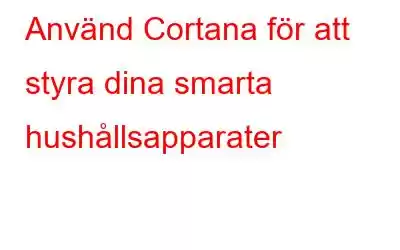 Använd Cortana för att styra dina smarta hushållsapparater