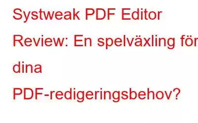 Systweak PDF Editor Review: En spelväxling för dina PDF-redigeringsbehov?