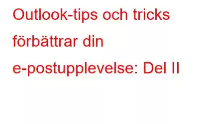 Outlook-tips och tricks förbättrar din e-postupplevelse: Del II