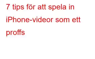 7 tips för att spela in iPhone-videor som ett proffs