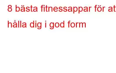 8 bästa fitnessappar för att hålla dig i god form