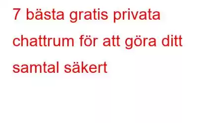 7 bästa gratis privata chattrum för att göra ditt samtal säkert