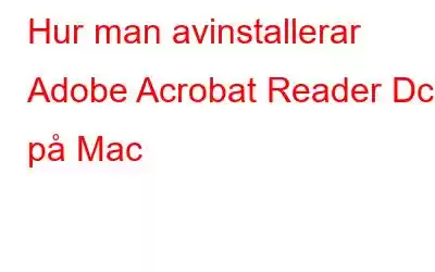 Hur man avinstallerar Adobe Acrobat Reader Dc på Mac