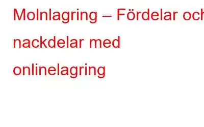 Molnlagring – Fördelar och nackdelar med onlinelagring